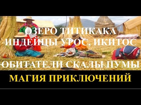 Магия приключений. Озеро Титикака. Перу. Южная Америка. Индейцы Урос, Икитос, обитатели скалы пумы