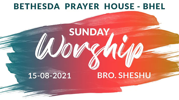 SUNDAY WORSHIP | 15-08-2021 | BRO. SHESHU  | BETHESDA PRAYER HOUSE - BHEL