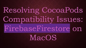 Resolving CocoaPods Compatibility Issues: FirebaseFirestore on MacOS