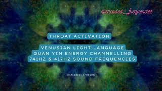 Throat activation | Venusian light language |  Quan yin energy channelling 741hz & 417hz sounds