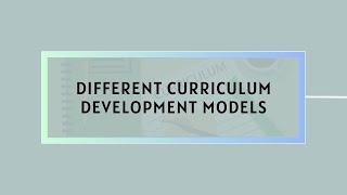 Different Curriculum Development Models (TSC-TEP 103)