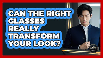 Can The Right Glasses Really Transform Your Look? - The Sharp Dressed Gent