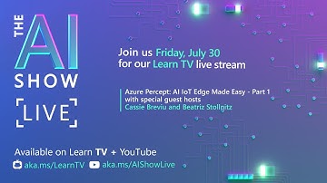 AI Show Live | Azure Percept – AI IoT Edge Made Easy with special guest-host Cassie Breviu - Part 1