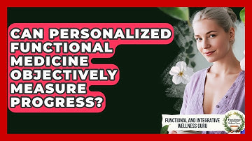 Can Personalized Functional Medicine Objectively Measure Progress?