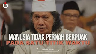 MANUSIA TIDAK PERNAH BERPIJAK PADA SATU TITIK WAKTU - MBAH NUN