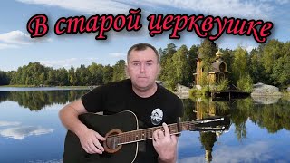 В старой церквушке, классная песня под гитару.