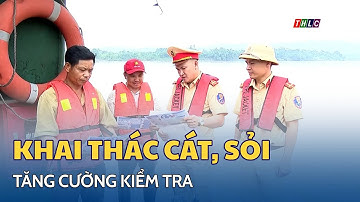 Tăng cường kiểm tra hoạt động khai thác cát, sỏi | THLC
