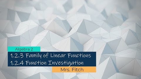 Algebra 2 - 1.2.3 Family of Linear Functions/1.2.4 Function Investigation