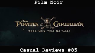 Casual Reviews #85 - Pirates of the Caribbean: Dead Men Tell No Tales | Film Noir