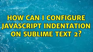 How can i configure javascript indentation on sublime text 2?