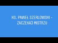 Ksiądz Paweł Szerlowski- Zaczekaj mistrzu