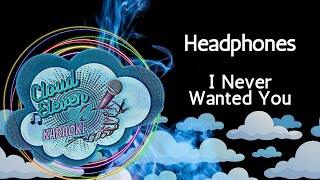 Headphones - I Never Wanted You - karaoke - instrumental