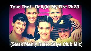 ▶🔥Take That - Relight My Fire 2k23 (Stark'Manly Retro Stlye Club Mix)▶🔥