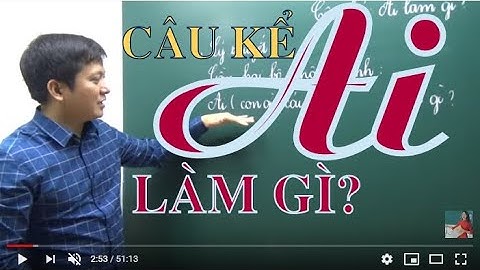 [Tiếng Việt nâng cao lớp 4 ] CÂU KỂ AI LÀM GÌ?  - Thầy Khải- SĐT: 0943734664