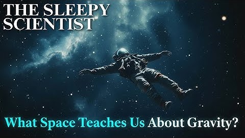 The Sleepy Scientist | Floating in a Vacuum: What Space Teaches Us About Gravity