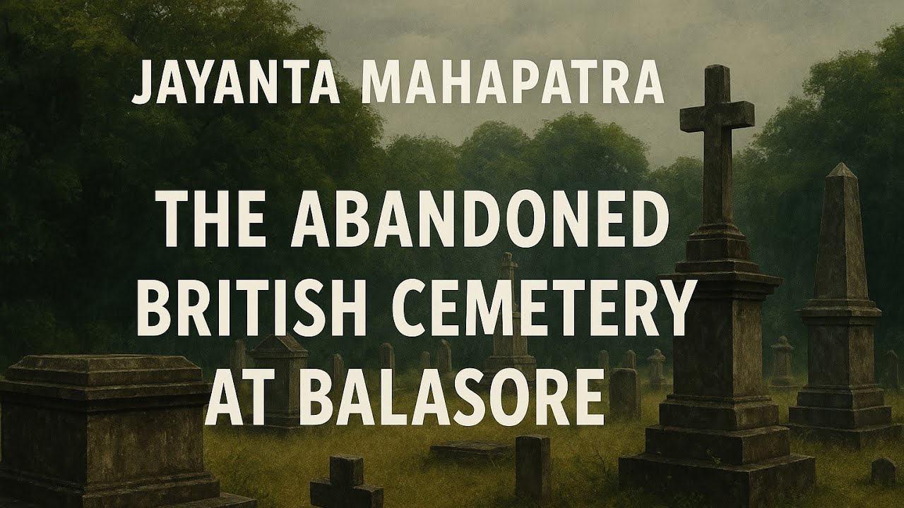 Jayanta Mahapatra's The Abandoned British Cemetery at Balasore summary in hindi 