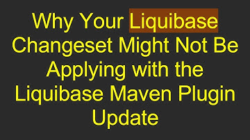 Why Your Liquibase Changeset Might Not Be Applying with the Liquibase Maven Plugin Update