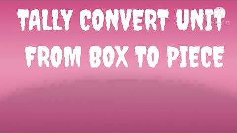 TALLY CONVERT UNIT FROM BOX TO PIECES