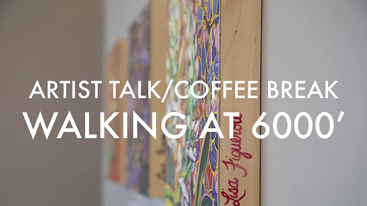 Walking at 6000' | Artist Talk | Lisa Figueroa