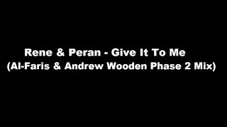 Rene & Peran - Give It To Me (Al-Faris & Andrew Wooden Phase 2 Mix)