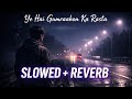 Ye Hai Gumraahon Ka Rasta – Slowed + Reverb | Lofi | Bollywood Sad Song