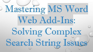 Mastering MS Word Web Add-Ins: Solving Complex Search String Issues