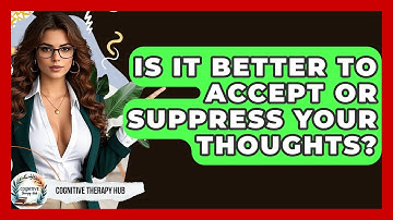 Is It Better To Accept Or Suppress Your Thoughts? - Cognitive Therapy Hub