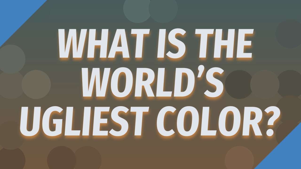 What Is The World'S Ugliest Color?