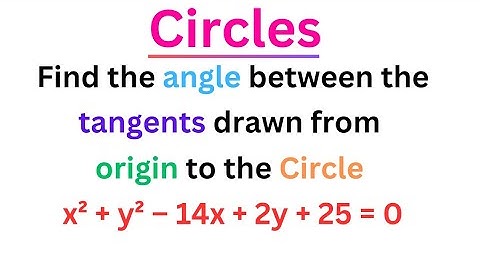 Angle between the tangents drawn from (0,0) to the Circle x²+y²–14x+2y+25=0 @EAG