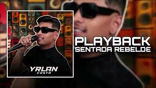 PLAYBACK SENTADA REBELDE - YRLAN COSTA