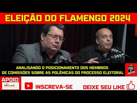 #83 ELEIÇÃO DO FLAMENGO 2024: ANALISANDO FALAS DOS MEMBROS DE COMISSÕES SOBRE POLÊMICAS ELEITORAIS