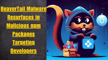 BeaverTail Malware Resurfaces in Malicious npm Packages Targeting Developers