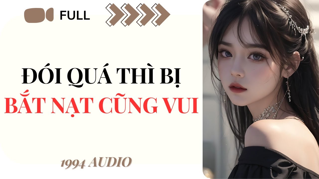 [Truyện Audio] ĐÓI QUÁ THÌ BỊ BẮT NẠT CŨNG VUI (Full) | 1994 Audio
