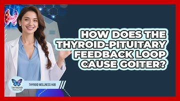 How Does The Thyroid-pituitary Feedback Loop Cause Goiter? - Thyroid Wellness Hub