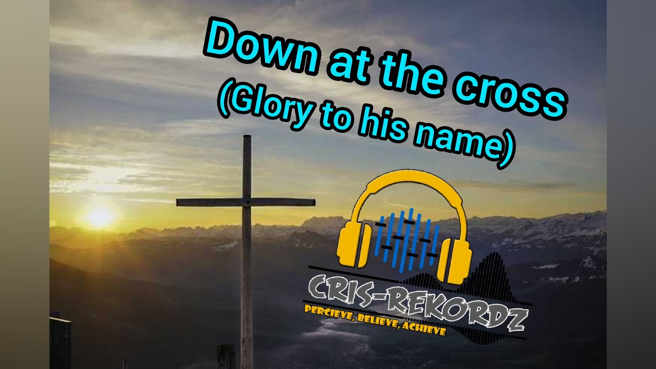 Down at the cross [Glory to his name] CrisRekordz YouTube
