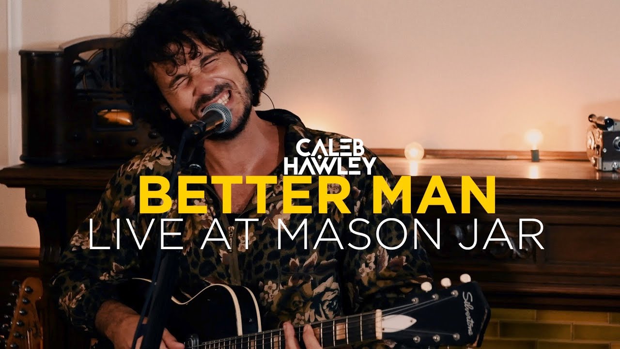 Watch Caleb Hawley - Better Man (Live at Mason Jar) on YouTube Watch Caleb Hawley - Better Man (Live at Mason Jar) on YouTube