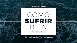 5.- Como Sufrir Bien - La Gloria de Dios y mi Sufrimiento - Pastor Hector Salcedo