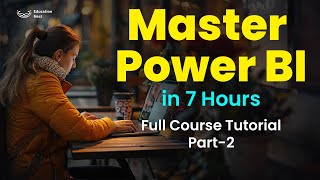 Power BI Part 2: Level Up Your Skills (Full Course - 7+ Hours)