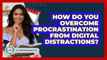 How Do You Overcome Procrastination From Digital Distractions? - The Time Management Pro