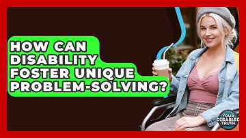 How Can Disability Foster Unique Problem-solving? - Your Disabled Truth