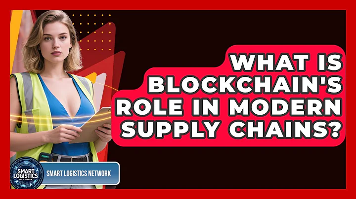 What Is Blockchain's Role In Modern Supply Chains? - Smart Logistics Network