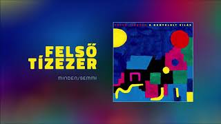 Video thumbnail of "Felső Tízezer - Minden/semmi"