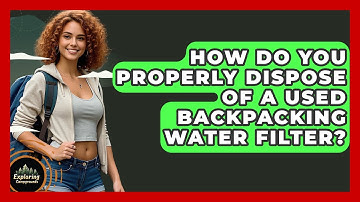 How Do You Properly Dispose Of A Used Backpacking Water Filter? - Exploring Campgrounds