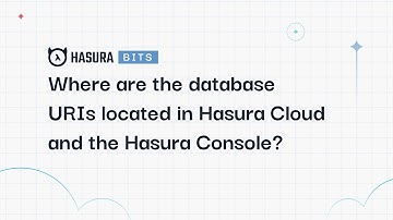 A Hasura Bit - Where are the database URIs located in Hasura Cloud and the Hasura Console?