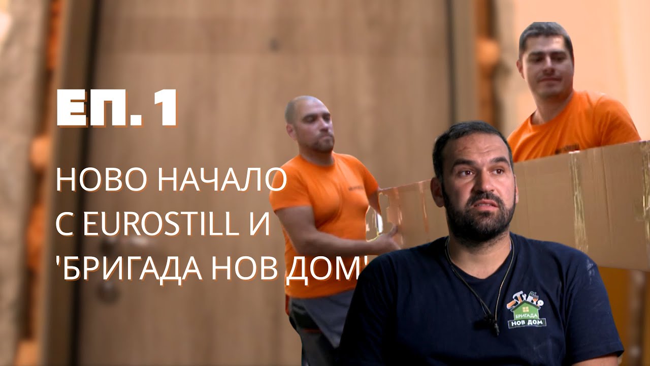 НОВО НАЧАЛО С ЕВРОСТИЛЛ И БРИГАДА НОВ ДОМ | ЕП. 1