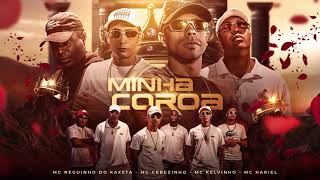 Mc Neguinho do Kaxeta ft Cebezinho, Kelvinho e Hariel - Minha Coroa (Áudio Oficial)