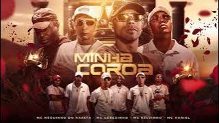 Mc Neguinho do Kaxeta ft Cebezinho, Kelvinho e Hariel - Minha Coroa (Áudio Oficial)
