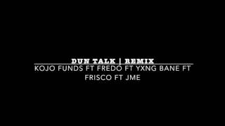 Dun talkin | REMIX - KOJO FUNDS FT FREDO FT YXNG BANE FT FRISCO FT JME