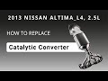 How to replace Catalytic Converter with new OE Catalytic Converter 2013 NISSAN ALTIMA L4, 2.5L; DOHC