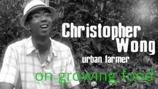 Urban Farmer, Christopher Wong, on Growing Food